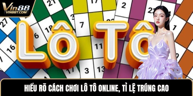 Cách Chơi Lô Tô VN88 Trúng Thưởng Dễ Dàng Cho Người Mới - Lorix Cách Chơi Lô Tô VN88 Trúng Thưởng Dễ Dàng Cho Người Mới - Lorix