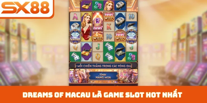 Dreams Of Macau - Slot Game May Mắn, Thắng Tớn Tại SX88 - Lorix