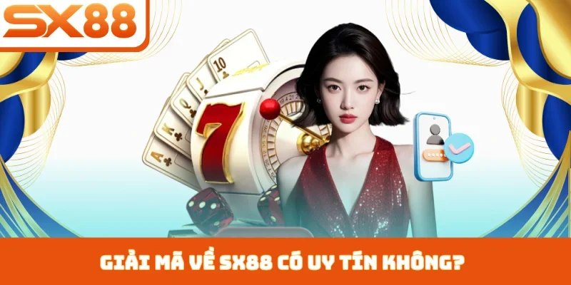 SX88 Có Uy Tín Không - Giải Mã Yếu Tố Tạo Nên Tên Tuổi - Lorix