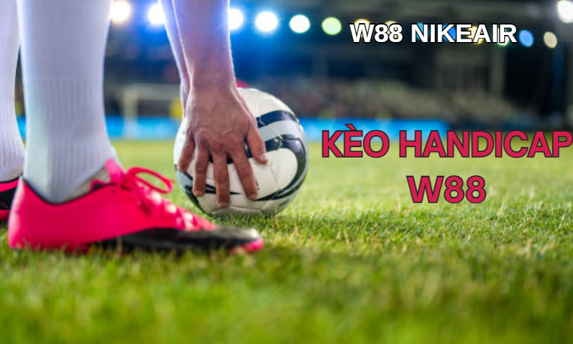 Kèo Handicap W88: Giải Thích Kèo Cược Cùng Chiến Thuật Cá Cược - Lorix Kèo Handicap W88: Giải Thích Kèo Cược Cùng Chiến Thuật Cá Cược - Lorix