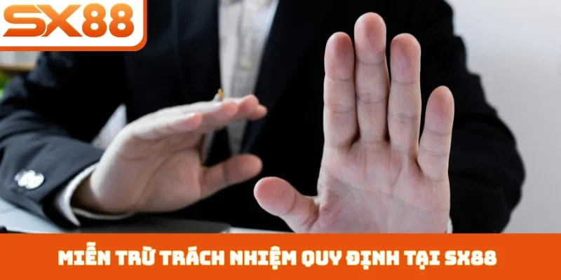 Miễn trừ trách nhiệm SX88 - Quy định bảo vệ đôi bên - Lorix
