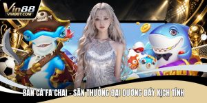 Bắn Cá VIN88 – Săn Thưởng Cực Đã, Giải Trí Mỗi Ngày - Lorix
