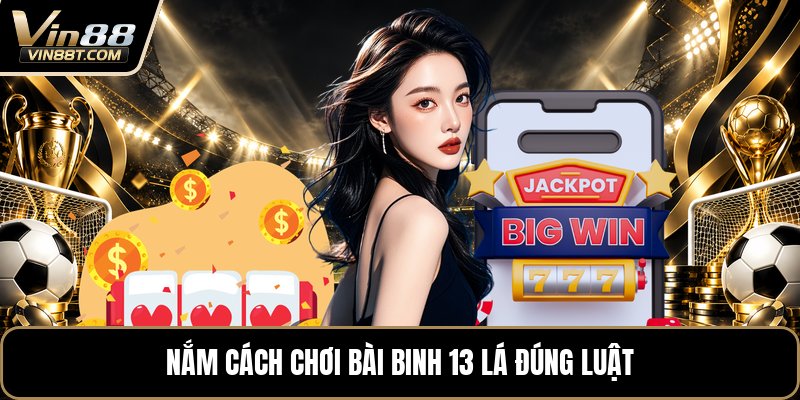 Cách Chơi Bài Binh 13 Lá - Hướng Dẫn Xếp Chi Chuẩn - Lorix Cách Chơi Bài Binh 13 Lá - Hướng Dẫn Xếp Chi Chuẩn - Lorix